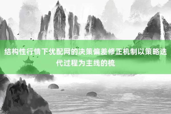 结构性行情下优配网的决策偏差修正机制以策略迭代过程为主线的梳