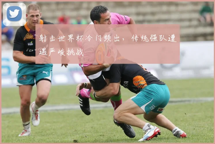 射击世界杯冷门频出,传统强队遭遇严峻挑战